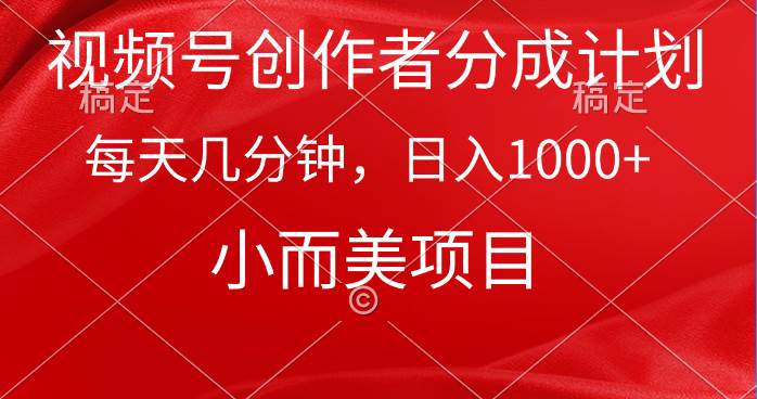视频号创作者分成计划，每天几分钟，收入1000+，小而美项目-无痕资源