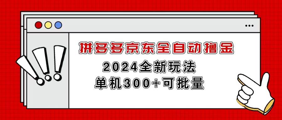 拼多多京东全自动撸金，单机300+可批量-无痕资源