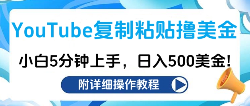 YouTube复制粘贴撸美金，小白5分钟上手，日入500美金!收入无上限!-无痕资源