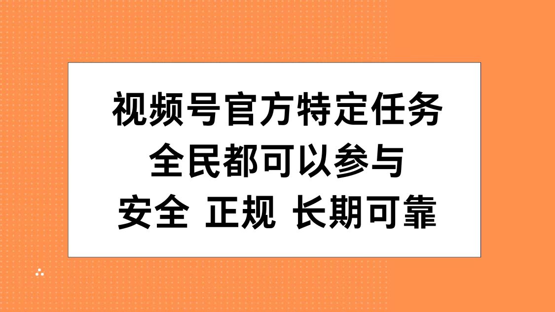 视频号官方特定任务，全民可参与，安全正规长期可靠-无痕资源