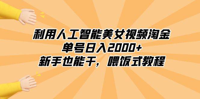 利用人工智能美女视频淘金，单号日入2000+，新手也能干，喂饭式教程-无痕资源