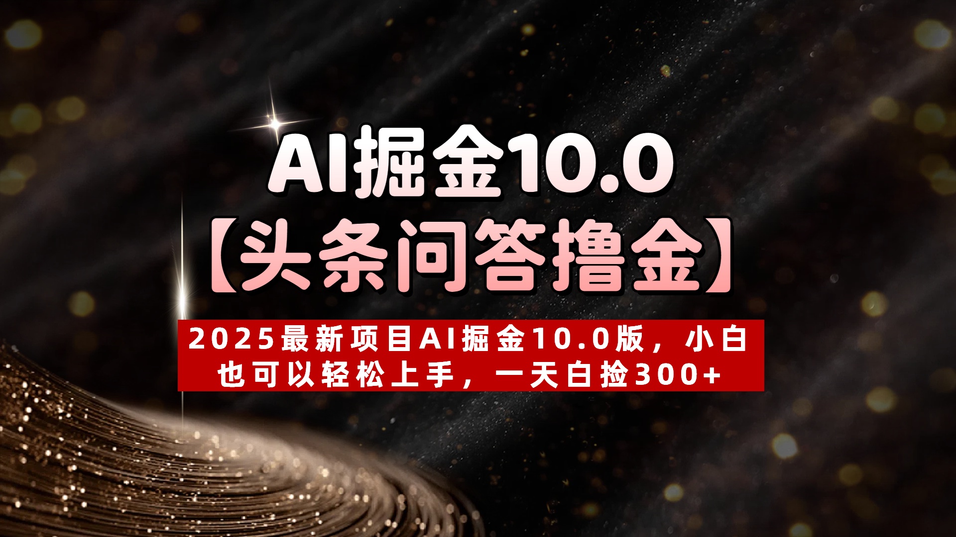 AI掘金10.0【头条问答撸金】2025最新项目AI掘金10.0版，小白也可以轻松上手，一天白捡300+-无痕资源