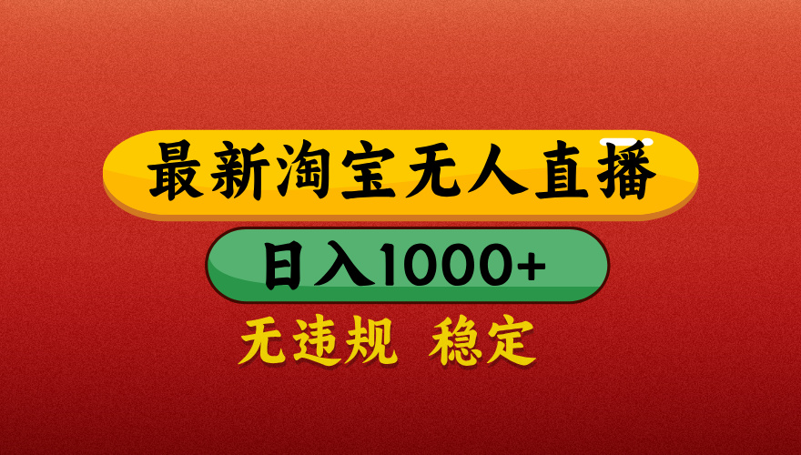 【最新】淘宝无人直播带货，独家技术，日入1000+，不违规不封号，操作简单【揭秘】-无痕资源