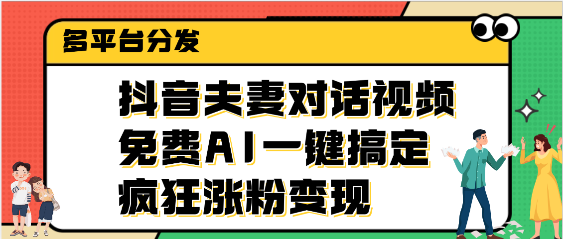 抖音夫妻对话视频，免费AI一键搞定，多平台分发，疯狂涨粉变现-无痕资源
