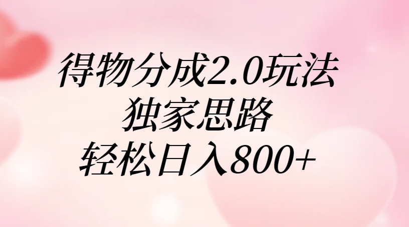 得物分成2.0玩法，独家思路，轻松日入800+-无痕资源