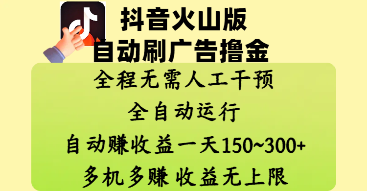 抖音火山版自动刷广告撸金 ，全程脱离人工自动运行，自动赚收益，一天150~300，多机多赚，收益无上限-无痕资源