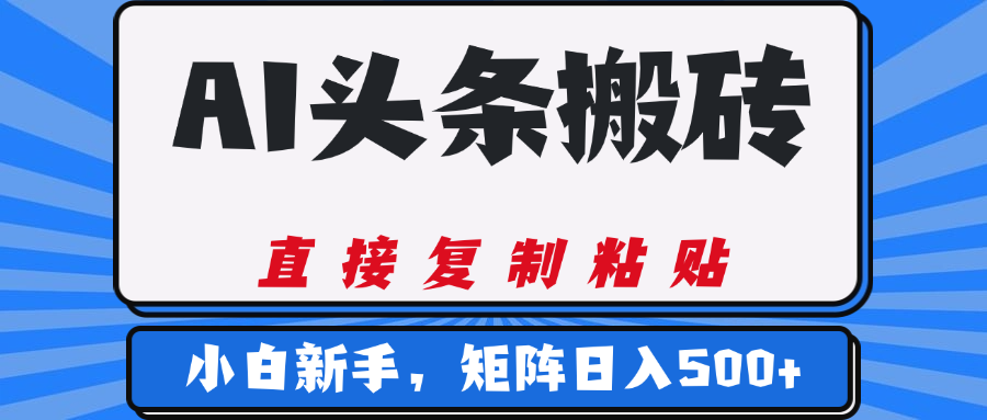 AI头条搬砖，几分钟一篇，零门槛，可矩阵放大，小白轻松500+-无痕资源