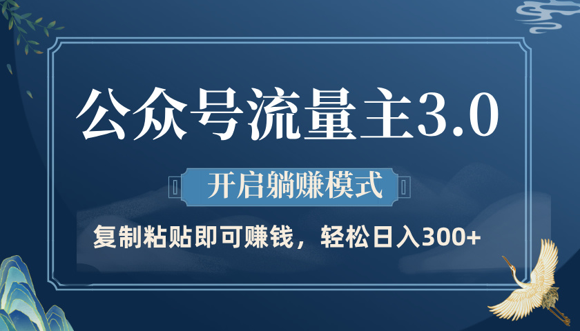 公众号流量主3.0玩法，开启躺赚模式，轻松日入300+-无痕资源