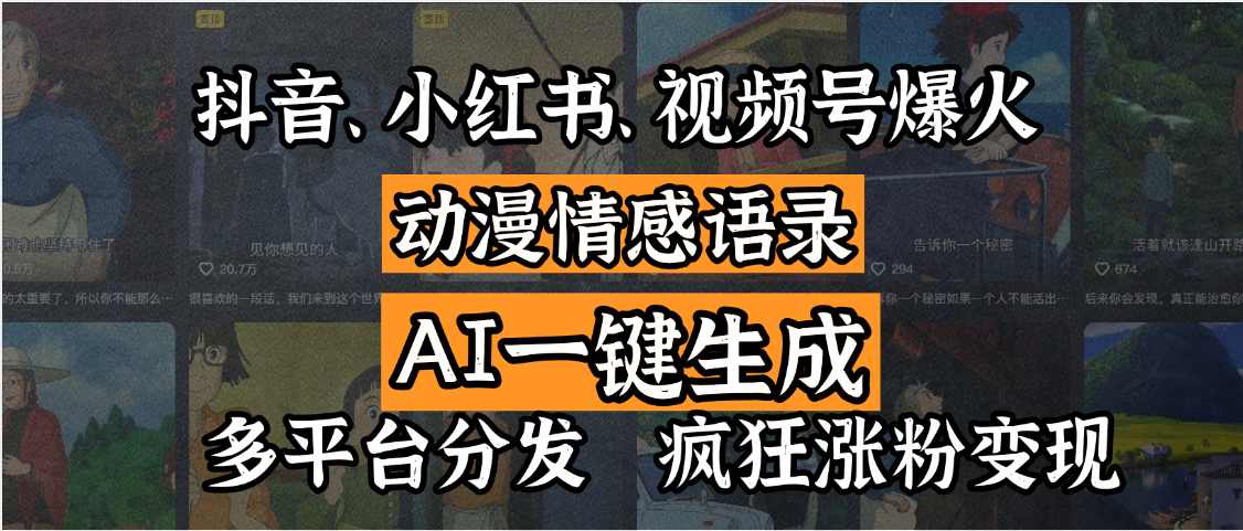 抖音、小红书、视频号爆火的动漫情感语录，AI一键生成，多平台分发，疯狂涨粉变现-无痕资源